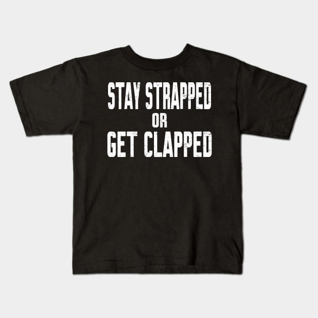 Stay Strapped or Get Clapped Kids T-Shirt by Work Memes